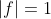 |f|=1