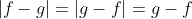 |f-g|=|g-f|=g-f