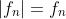 |f_{n}|=f_{n}