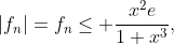 |f_{n}|=f_{n}\leq \frac{x^{2}e}{1+x^{3}},