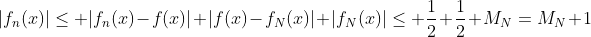 |f_n(x)|\le |f_n(x)-f(x)|+|f(x)-f_N(x)|+|f_N(x)|\le \frac{1}{2}+\frac{1}{2}+M_N=M_N+1