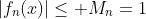 |f_n(x)|\leq M_n=1