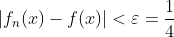 |f_n(x)-f(x)|<\varepsilon=\frac{1}{4}