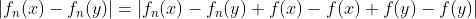 |f_n(x)-f_n(y)|=|f_n(x)-f_n(y)+f(x)-f(x)+f(y)-f(y)|