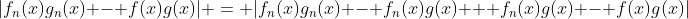 |f_n(x)g_n(x) - f(x)g(x)| = |f_n(x)g_n(x) - f_n(x)g(x) + f_n(x)g(x) - f(x)g(x)|