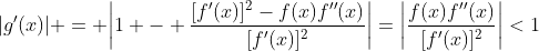 |g'(x)| = \bigg|1 - \frac{[f'(x)]^2-f(x)f''(x)}{[f'(x)]^2}\bigg|=\bigg|\frac{f(x)f''(x)}{[f'(x)]^2}\bigg|<1