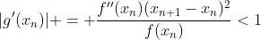 |g'(x_n)| = \frac{f''(x_n)(x_{n+1}-x_n)^2}{f(x_n)}<1