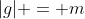 |g| = m