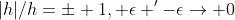 |h|/h=\pm 1, \epsilon '-\epsilon\rightarrow 0