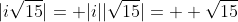 |i\sqrt{15}|= |i||\sqrt{15}|=  \sqrt{15}