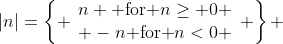 |n|=\left\{ \begin{array}{c}n \mbox{ for }n\geq 0 \\ -n\mbox{ for }n<0 \end{array} \right\} 