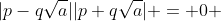 |p-q\sqrt{a}||p+q\sqrt{a}| = 0 