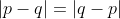 |p-q|=|q-p|