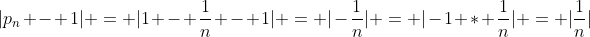 |p_{n} - 1| = |1 - \frac{1}{n} - 1| = |-\frac{1}{n}| = |-1 * \frac{1}{n}| = |\frac{1}{n}|