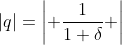 |q|=\left| \frac{1}{1+\delta} \right|