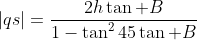 |qs|=\frac{2h\tan B}{1-\tan^245\tan B}