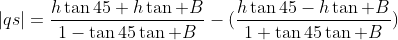|qs|=\frac{h\tan45+h\tan B}{1-\tan45\tan B}-(\frac{h\tan45-h\tan B}{1+\tan45\tan B})