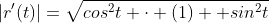|r'(t)|=\sqrt{cos^2t \cdot (1) +sin^2t}