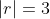 |r|=3