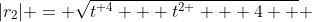 |r_2| = \sqrt{{t}^{ 4} + {t}^{2 } + 4  } 