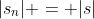 |s_n| = |s|