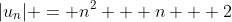 |u_n| = n^2 + n + 2