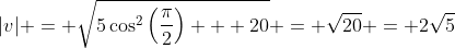 |v| = \sqrt{5\cos^2\left(\frac{\pi}{2}\right) + 20} = \sqrt{20} = 2\sqrt{5}