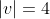 |v|=4