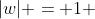|w| = 1 