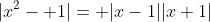 |x^2- 1|= |x-1||x+1|