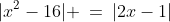\text{Solve: }\;|x^2-16| \:=\:|2x-1|