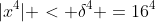 |x^4| < \delta^4 =16^4