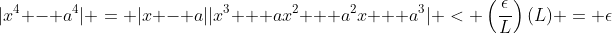 |x^4 - a^4| = |x - a||x^3 + ax^2 + a^2x + a^3| < \left(\frac{\epsilon}{L}\right)(L) = \epsilon