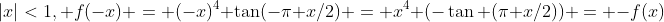 |x|<1, f(-x) = (-x)^4 \tan(-\pi x/2) = x^4 (-\tan (\pi x/2)) = -f(x)