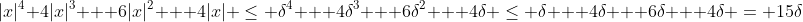 |x|^4+4|x|^3 + 6|x|^2 + 4|x| \leq \delta^4 + 4\delta^3 + 6\delta^2 + 4\delta \leq \delta + 4\delta + 6\delta + 4\delta = 15\delta