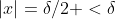 |x|=\delta/2 <\delta