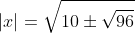|x|=\sqrt{10\pm\sqrt{96}}
