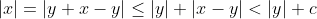 |x|=|y+x-y|\leq|y|+|x-y|<|y|+c