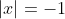 |x|=-1