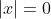 |x|=0