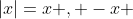 |x|=x , -x 