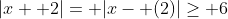 |x+ 2|= |x- (2)|\ge 6