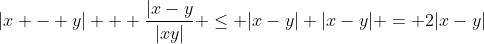|x - y| + \frac{|x-y}{|xy|} \leq |x-y|+|x-y| = 2|x-y|
