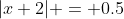 |x+2| = 0.5