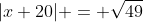|x+20| = \sqrt{49}