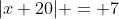 |x+20| = 7