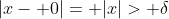 |x- 0|= |x|> \delta