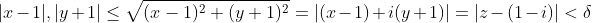 |x-1|,|y+1|\leq\sqrt{(x-1)^2+(y+1)^2}=|(x-1)+i(y+1)|=|z-(1-i)|<\delta