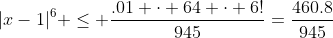 |x-1|^6 \le \frac{.01 \cdot 64 \cdot 6!}{945}=\frac{460.8}{945}