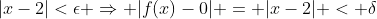 |x-2|<\epsilon \Rightarrow |f(x)-0| = |x-2| < \delta